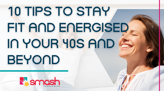 Tips to Stay Fit and Energised in Your 40s and beyond SMASH Worldwide